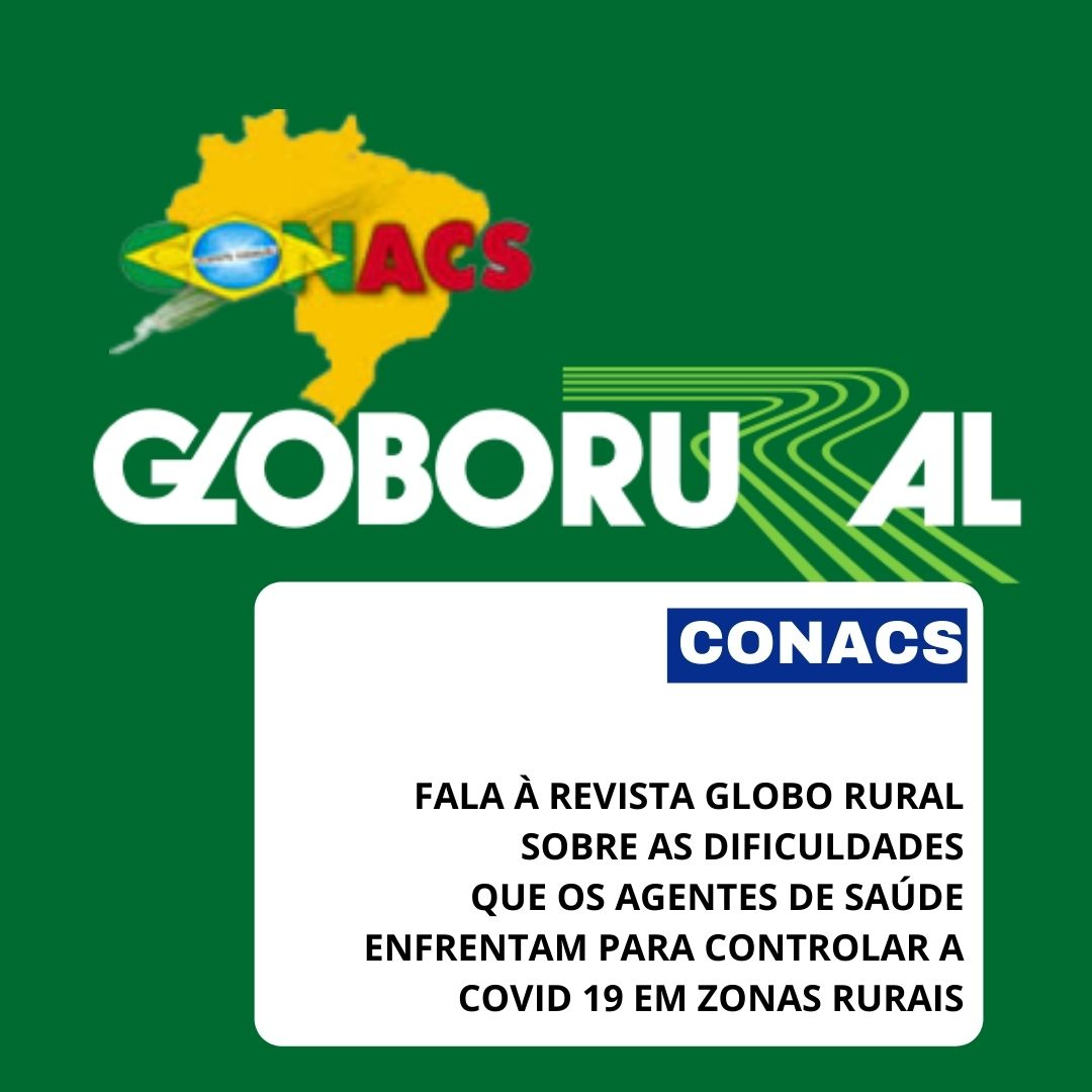 CONACS FALA À REVISTA GLOBO RURAL SOBRE AS DIFICUDADES DOS AGENTES DE SAÚDE  NO CONTROLE DA COVID 19 EM ZONAS RURAIS